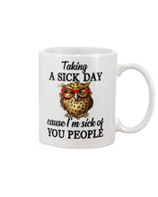 Load image into Gallery viewer, Taking A Sick Day Cause I'm Sick Of You People Owl Mug
