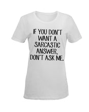 Load image into Gallery viewer, If You Don't Want A Sarcastic Answer Gift For Woman Ladies Tee

