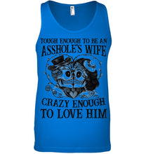 Load image into Gallery viewer, Tough Enough To Be An Asshole's Wife Crazy Enough To Love Him Unisex Tank Top
