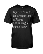 Load image into Gallery viewer, My Grilfriend Isn't Fragile Like A Flower  Special Custom Design Guys Tee
