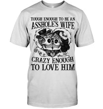 Load image into Gallery viewer, Tough Enough To Be An Asshole's Wife Crazy Enough To Love Him Guys Tee
