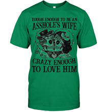 Load image into Gallery viewer, Tough Enough To Be An Asshole's Wife Crazy Enough To Love Him Guys Tee
