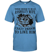 Load image into Gallery viewer, Tough Enough To Be An Asshole's Wife Crazy Enough To Love Him Guys Tee
