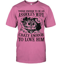 Load image into Gallery viewer, Tough Enough To Be An Asshole's Wife Crazy Enough To Love Him Guys Tee
